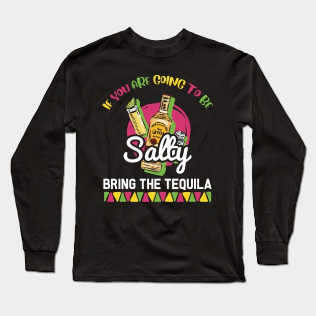 If You're Going to Be Salty Bring Tequila - Funny Cinco De Mayo Shots Long Sleeve T-Shirt by andreperez87